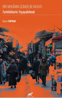 Bir Mekanın Gündelik Hayatı:Farklılıklarla Yaşayabilmek