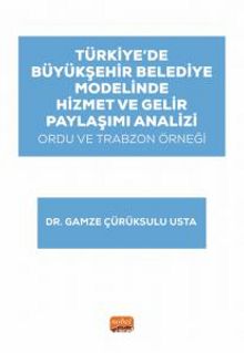 Türkiye’de Büyükşehir Belediye Modelinde Hizmet ve Gelir Paylaşımı Analizi: Ordu ve Trabzon Örneği