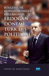 Bölgesel ve Küresel İlişkiler Bağlamında Erdoğan Dönemi Türk Dış Politikası