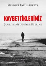 Kaybettiklerimiz & Şuur ve Medeniyet Üzerine