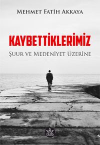 Kaybettiklerimiz & Şuur ve Medeniyet Üzerine