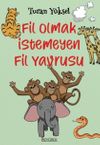 Fil Olmak İstemeyen Fil Yavrusu (8+ Yaş - Renkli Resimlerle)