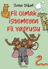 Fil Olmak İstemeyen Fil Yavrusu (8+ Yaş  -  Renkli Resimlerle)