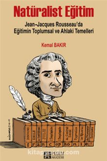 Natüralist Eğitim & Jean-Jacques Rousseau’da Eğitimin Toplumsal ve Ahlaki Temelleri - Kemal Bakır