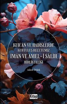 Kur'an Ve Hadislerde Kurtuluş Reçetemiz İman ve Amel-i Salih Birlikteliği
