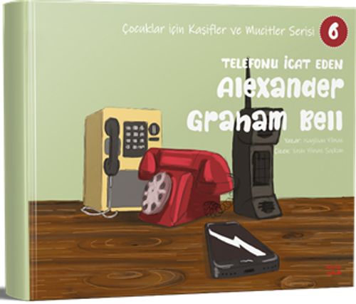 Telefonu İcat Eden Alexander Graham Bell / Çocuklar için Kaşifler ve Mucitler Serisi 6