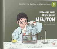 Kafasına Elma Düşen Çocuk Newton / Çocuklar için Kaşifler ve Mucitler Serisi 3