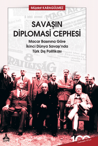 Savaşın Diplomasi Cephesi Macar Basınına Göre İkinci Dünya Savaşı’nda Türk Dış Politikası