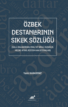 Özbek Destanlarının Sıklık Sözlüğü (Dalli, Balagerdan, Erali ve Şirali, Huşkeldi, Melike  Ayyar, Rüstem Han Destanları)