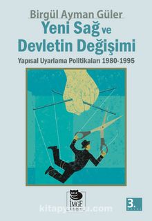 Yeni Sağ ve Devletin Değişimi: Yapısal Uyarlama Politikaları 1980-1995 - Birgül Ayman Güler