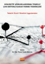 Subjektif Ağırlıklandırma Temelli Çok Kriter Karar Verme Teknikleri - Tedarik Zinciri Yönetimi Uygulamaları