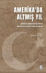 Amerika'da Altmış Yıl & Erdoğan Gürmen'in Gözünden Amerika'da İslam ve Müslümanlar