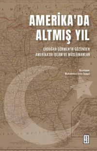 Amerika'da Altmış Yıl & Erdoğan Gürmen'in Gözünden Amerika'da İslam ve Müslümanlar