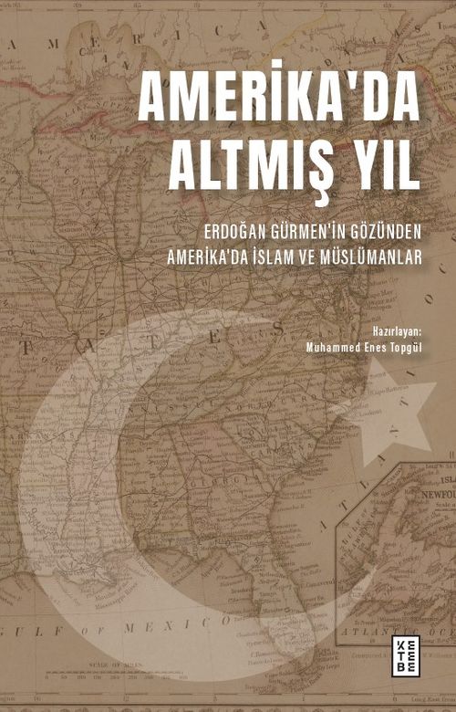 Amerika'da Altmış Yıl & Erdoğan Gürmen'in Gözünden Amerika'da İslam ve Müslümanlar