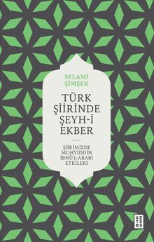 Türk Şiirinde Şeyh-i Ekber & Şiirimizde Muhyiddin İbnü'l Arabî Etkileri