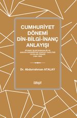 Cumhuriyet Dönemi Din-Bilgi-İnanç Anlayışı Diyanet İşleri Başkanlığı ve Ankara Üniversitesi İlahiyat Fakültesi Yayınları Örneği (1924-1964)