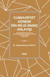 Cumhuriyet Dönemi Din-Bilgi-İnanç Anlayışı Diyanet İşleri Başkanlığı ve Ankara Üniversitesi İlahiyat Fakültesi Yayınları Örneği (1924-1964)