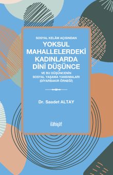 Sosyal Kelam Açısından Yoksul Mahallelerdeki Kadınlarda Dini Düşünce Ve Bu Düşüncenin Sosyal Yaşama Yansımaları (Diyarbakır Örneği)