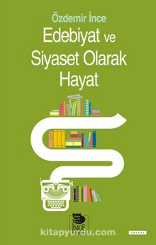 Edebiyat ve Siyaset Olarak Hayat - Özdemir İnce