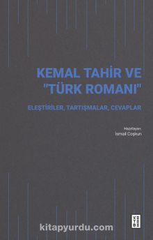 Kemal Tahir ve “Türk Romanı” & Eleştiriler, Tartışmalar, Cevaplar
