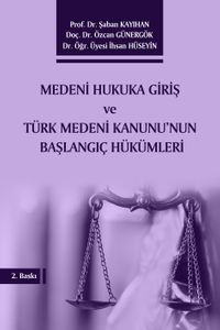 Medeni Hukuka Giriş ve Türk Medeni Kanunu'nun Başlangıç Hükümleri 