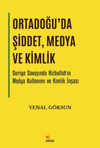 Ortadoğu'da Şiddet, Medya ve Kimlik & Suriye Savaşında Hizbullah'ın Medya Kullanımı ve Kimlik İnşası