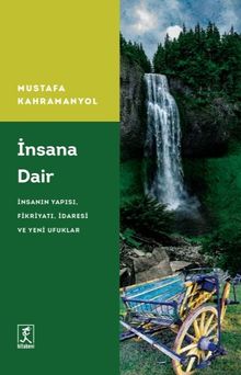 İnsana Dair İnsanın Yapısı, Fikriyatı, İdaresi, Ve Yeni Ufuklar 