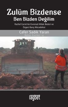 Zulüm Bizdense Ben Bizden Değilim & Rachel Corrie'nin Evrensel Ahlak İlkeleri ve Özgeci Barış 