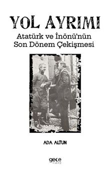 Yol Ayrımı & Atatürk ve İnönü’nün Son Dönem Çekişmesi