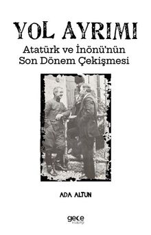 Yol Ayrımı & Atatürk ve İnönü'nün Son Dönem Çekişmesi