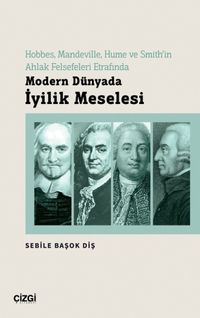 Hobbes, Mandeville, Hume ve Smith'in Ahlak Felsefeleri Etrafında Modern Dünyada İyilik Meselesi