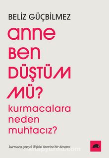Anne Ben Düştüm mü? & Kurmacalara Neden Muhtacız? Kurmaca-Gerçek İlişkisi Üzerine Bir Deneme