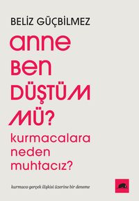 Anne Ben Düştüm mü? & Kurmacalara Neden Muhtacız? Kurmaca-Gerçek İlişkisi Üzerine Bir Deneme