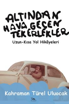Altından Hava Geçen Tekerlekler & Uzun - Kısa Yol Hikayeleri