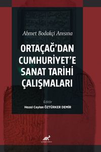 Ahmet Bodakçi Anısına Ortaçağ'dan Cumhuriyet‘e Sanat Tarihi Çalışmaları
