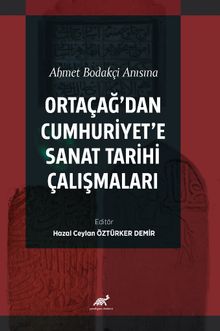 Ahmet Bodakçi Anısına Ortaçağ'dan Cumhuriyet‘e Sanat Tarihi Çalışmaları