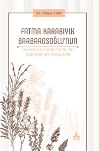 Fatma Karabıyık Barbarosoğlu'nun Hayatı ve Edebi Eserleri Üzerine Bir İnceleme