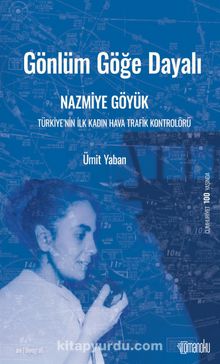 Gönlüm Göğe Dayalı Nazmiye Göyük & Türkiye’nin İlk Kadın Hava Trafik Kontrolörü