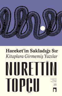 Hareket'in Sakladığı Sır & Kitaplara Girmemiş Yazılar