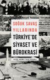 Soğuk Savaş Yıllarında Türkiye'de Siyaset ve Bürokrasi