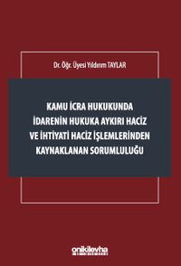 Kamu İcra Hukukunda İdarenin Hukuka Aykırı Haciz ve İhtiyati Haciz İşlemlerinden Kaynaklanan Sorumluluğu