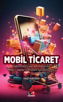Mobil Ticaret & Elektronik Ticaret Aktivitelerinin Mobil Cihazlar Üzerinden Gerçekleşmesi