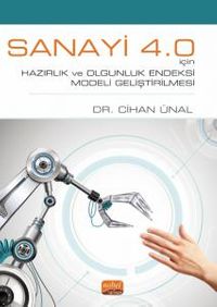 Sanayi 4.0 İçin Hazırlık ve Olgunluk Endeksi Modeli Geliştirilmesi