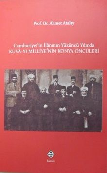 Cumhuriyetin İlanının Yüzüncü Yılında Kuva-yı Milliyenin Konya Öncüleri