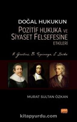 Doğal Hukukun Pozitif Hukuka ve Siyaset Felsefesine Etkileri & H. Grotius, B. Spinoza, J. Locke