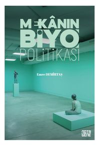 Mekanın Biyo Politikası & Yaşamın Teşebbüsleştirilmesinde Mekanın Rolü