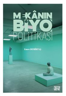 Mekanın Biyo Politikası & Yaşamın Teşebbüsleştirilmesinde Mekanın Rolü