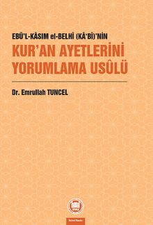 Ebü'l-Kasım El-Belhî (Ka‘Bî)'nin Kur'an Ayetlerini Yorumlama Usûlü