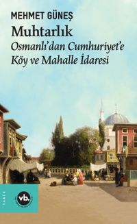 Muhtarlık & Osmanlı'dan Cumhuriyet'e Köy ve Mahalle İdaresi