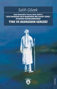 Şeyh Bedreddin Torunu Hafız Halil'in“Haza Manakıbu Şeyh Bedrüddîn İbni Kaadıy İsrail” Kitabının Çözümlenmesinde Tire Ve Bedreddin Gerçeği